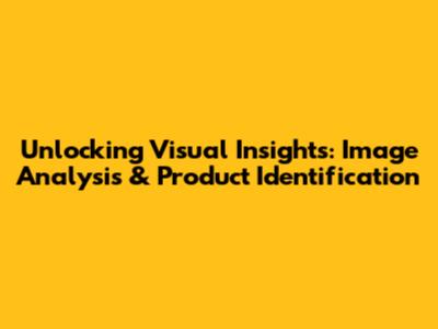 Unlocking Visual Insights: Image Analysis & Product Identification