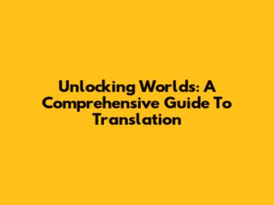 Unlocking Worlds: A Comprehensive Guide To Translation