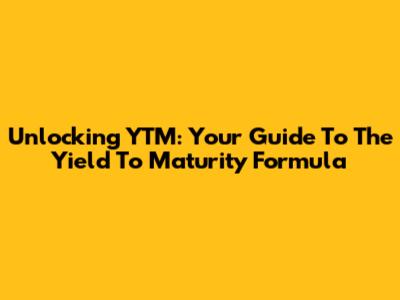 Unlocking YTM: Your Guide To The Yield To Maturity Formula