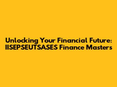 Unlocking Your Financial Future: IISEPSEUTSASES Finance Masters