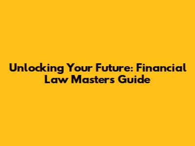 Unlocking Your Future: Financial Law Master's Guide