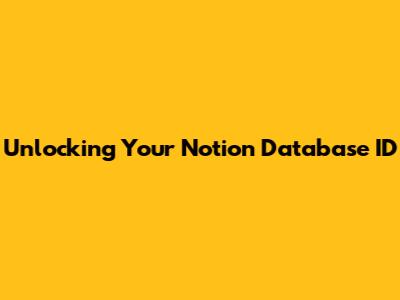 Unlocking Your Notion Database ID