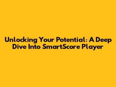Unlocking Your Potential: A Deep Dive Into SmartScore Player