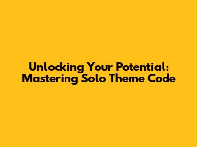 Unlocking Your Potential: Mastering Solo Theme Code