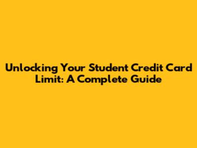 Unlocking Your Student Credit Card Limit: A Complete Guide