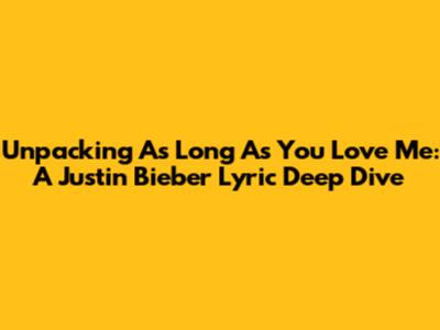 Unpacking 'As Long As You Love Me': A Justin Bieber Lyric Deep Dive
