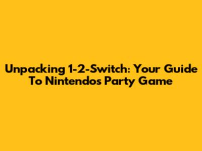 Unpacking 1-2-Switch: Your Guide To Nintendo's Party Game