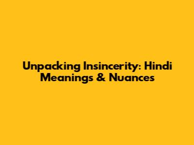 Unpacking Insincerity: Hindi Meanings & Nuances