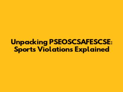 Unpacking PSEOSCSAFESCSE: Sports Violations Explained