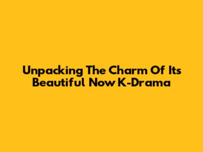 Unpacking The Charm Of 'It's Beautiful Now' K-Drama
