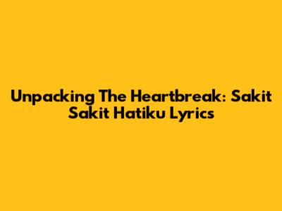 Unpacking The Heartbreak: 'Sakit Sakit Hatiku' Lyrics