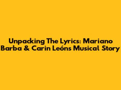 Unpacking The Lyrics: Mariano Barba & Carin León's Musical Story