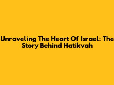 Unraveling The Heart Of Israel: The Story Behind 'Hatikvah'