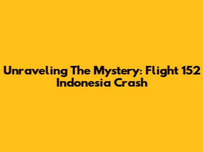 Unraveling The Mystery: Flight 152 Indonesia Crash