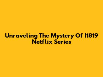 Unraveling The Mystery Of I1819 Netflix Series