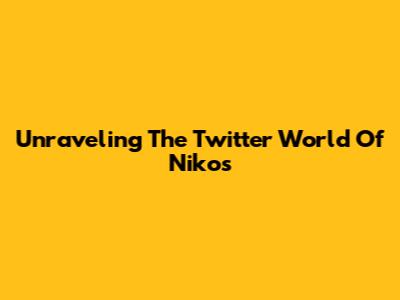 Unraveling The Twitter World Of Nikos