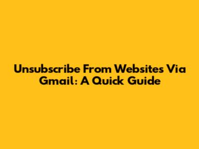 Unsubscribe From Websites Via Gmail: A Quick Guide
