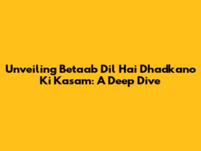 Unveiling 'Betaab Dil Hai Dhadkano Ki Kasam': A Deep Dive