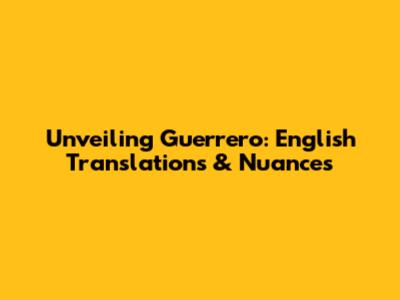 Unveiling 'Guerrero': English Translations & Nuances