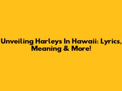 Unveiling 'Harleys In Hawaii': Lyrics, Meaning & More!