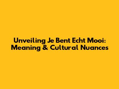 Unveiling 'Je Bent Echt Mooi': Meaning & Cultural Nuances