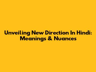 Unveiling 'New Direction' In Hindi: Meanings & Nuances