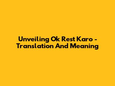 Unveiling 'Ok Rest Karo' - Translation And Meaning