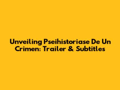 Unveiling 'Pseihistoriase De Un Crimen': Trailer & Subtitles