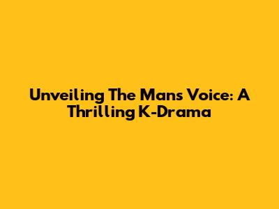 Unveiling 'The Man's Voice': A Thrilling K-Drama