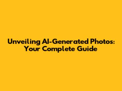 Unveiling AI-Generated Photos: Your Complete Guide