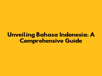 Unveiling Bahasa Indonesia: A Comprehensive Guide