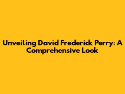 Unveiling David Frederick Perry: A Comprehensive Look
