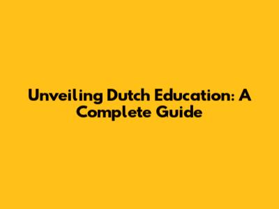 Unveiling Dutch Education: A Complete Guide