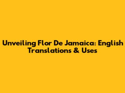 Unveiling Flor De Jamaica: English Translations & Uses