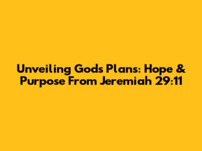 Unveiling God's Plans: Hope & Purpose From Jeremiah 29:11