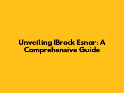 Unveiling IBrock Esnar: A Comprehensive Guide