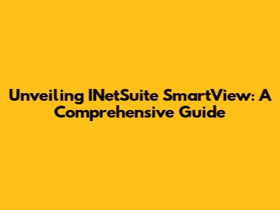 Unveiling INetSuite SmartView: A Comprehensive Guide