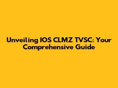 Unveiling IOS CLMZ TVSC: Your Comprehensive Guide