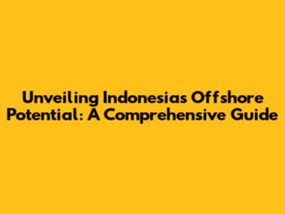 Unveiling Indonesia's Offshore Potential: A Comprehensive Guide
