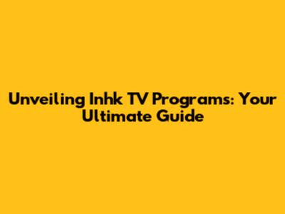 Unveiling Inhk TV Programs: Your Ultimate Guide