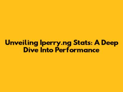 Unveiling Iperry.ng Stats: A Deep Dive Into Performance