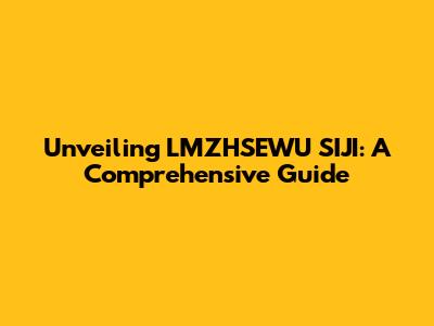 Unveiling LMZHSEWU SIJI: A Comprehensive Guide