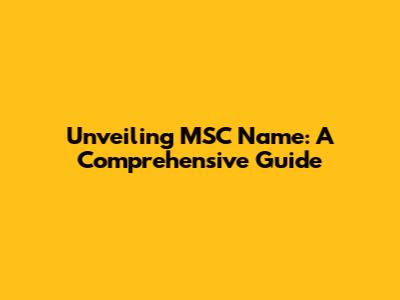 Unveiling MSC Name: A Comprehensive Guide