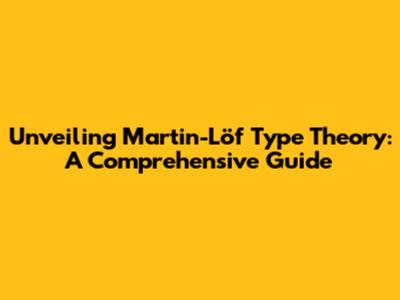 Unveiling Martin-Löf Type Theory: A Comprehensive Guide