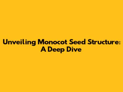 Unveiling Monocot Seed Structure: A Deep Dive