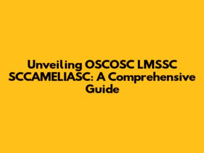 Unveiling OSCOSC LMSSC SCCAMELIASC: A Comprehensive Guide