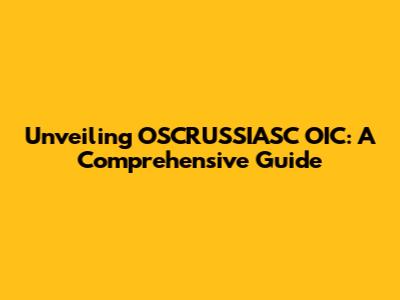 Unveiling OSCRUSSIASC OIC: A Comprehensive Guide
