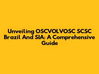 Unveiling OSCVOLVOSC SCSC Brazil And SIA: A Comprehensive Guide