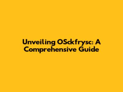 Unveiling OSckfrysc: A Comprehensive Guide
