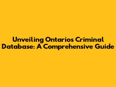 Unveiling Ontario's Criminal Database: A Comprehensive Guide